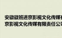 安徽徽班进京影视文化传媒有限责任公司（关于安徽徽班进京影视文化传媒有限责任公司介绍）