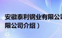 安徽泰利钢业有限公司（关于安徽泰利钢业有限公司介绍）