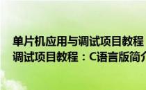 单片机应用与调试项目教程：C语言版（关于单片机应用与调试项目教程：C语言版简介）