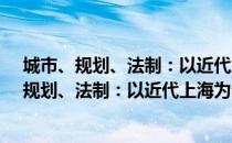 城市、规划、法制：以近代上海为个案的研究（关于城市、规划、法制：以近代上海为个案的研究简介）