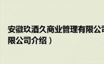 安徽玖酒久商业管理有限公司（关于安徽玖酒久商业管理有限公司介绍）