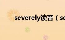 severely读音（severely音译歌词）