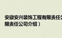 安徽安兴装饰工程有限责任公司（关于安徽安兴装饰工程有限责任公司介绍）