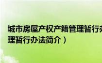 城市房屋产权产籍管理暂行办法（关于城市房屋产权产籍管理暂行办法简介）