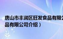 唐山市丰润区旺发食品有限公司（关于唐山市丰润区旺发食品有限公司介绍）