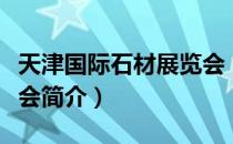 天津国际石材展览会（关于天津国际石材展览会简介）