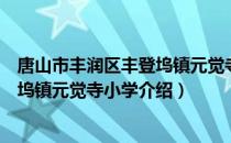 唐山市丰润区丰登坞镇元觉寺小学（关于唐山市丰润区丰登坞镇元觉寺小学介绍）