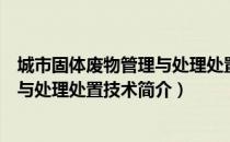 城市固体废物管理与处理处置技术（关于城市固体废物管理与处理处置技术简介）