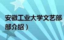 安徽工业大学文艺部（关于安徽工业大学文艺部介绍）