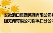 安徽港口集团芜湖有限公司裕溪口分公司（关于安徽港口集团芜湖有限公司裕溪口分公司介绍）