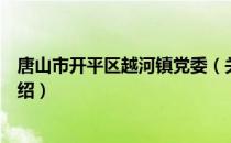 唐山市开平区越河镇党委（关于唐山市开平区越河镇党委介绍）