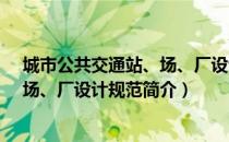 城市公共交通站、场、厂设计规范（关于城市公共交通站、场、厂设计规范简介）