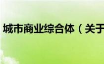 城市商业综合体（关于城市商业综合体简介）