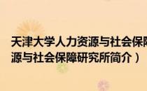 天津大学人力资源与社会保障研究所（关于天津大学人力资源与社会保障研究所简介）