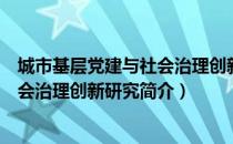 城市基层党建与社会治理创新研究（关于城市基层党建与社会治理创新研究简介）