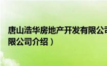 唐山浩华房地产开发有限公司（关于唐山浩华房地产开发有限公司介绍）