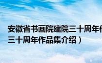 安徽省书画院建院三十周年作品集（关于安徽省书画院建院三十周年作品集介绍）