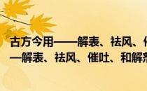 古方今用——解表、祛风、催吐、和解剂（关于古方今用——解表、祛风、催吐、和解剂介绍）