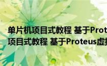 单片机项目式教程 基于Proteus虚拟仿真技术（关于单片机项目式教程 基于Proteus虚拟仿真技术简介）