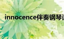 innocence伴奏钢琴谱（innocence伴奏）