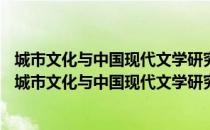 城市文化与中国现代文学研究——理论、视角与案例（关于城市文化与中国现代文学研究——理论、视角与案例简介）