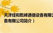 天津佳和乾峰通信设备有限公司（关于天津佳和乾峰通信设备有限公司简介）