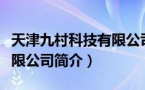 天津九村科技有限公司（关于天津九村科技有限公司简介）