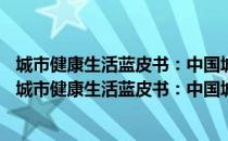 城市健康生活蓝皮书：中国城市健康生活报告(2019)（关于城市健康生活蓝皮书：中国城市健康生活报告(2019)简介）