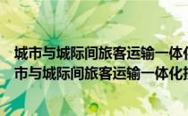 城市与城际间旅客运输一体化技术与实施政策研究（关于城市与城际间旅客运输一体化技术与实施政策研究简介）