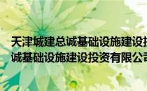 天津城建总诚基础设施建设投资有限公司（关于天津城建总诚基础设施建设投资有限公司简介）