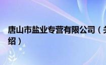 唐山市盐业专营有限公司（关于唐山市盐业专营有限公司介绍）