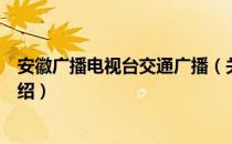 安徽广播电视台交通广播（关于安徽广播电视台交通广播介绍）