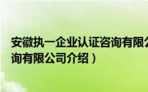 安徽执一企业认证咨询有限公司（关于安徽执一企业认证咨询有限公司介绍）