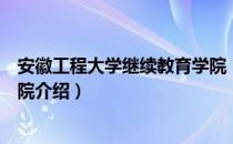 安徽工程大学继续教育学院（关于安徽工程大学继续教育学院介绍）