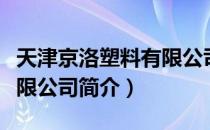 天津京洛塑料有限公司（关于天津京洛塑料有限公司简介）