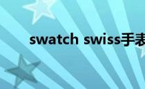 swatch swiss手表（swatchswiss）