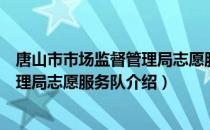 唐山市市场监督管理局志愿服务队（关于唐山市市场监督管理局志愿服务队介绍）