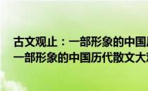 古文观止：一部形象的中国历代散文大观（关于古文观止：一部形象的中国历代散文大观介绍）