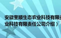 安徽奎顺生态农业科技有限责任公司（关于安徽奎顺生态农业科技有限责任公司介绍）