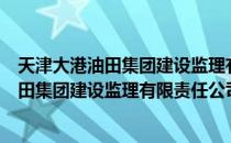 天津大港油田集团建设监理有限责任公司（关于天津大港油田集团建设监理有限责任公司简介）