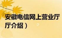 安徽电信网上营业厅（关于安徽电信网上营业厅介绍）