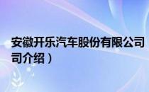 安徽开乐汽车股份有限公司（关于安徽开乐汽车股份有限公司介绍）