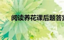 阅读养花课后题答案（养花阅读答案）