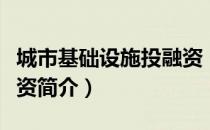 城市基础设施投融资（关于城市基础设施投融资简介）