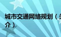 城市交通网络规划（关于城市交通网络规划简介）