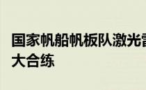 国家帆船帆板队激光雷迪尔组进行为期三天的大合练