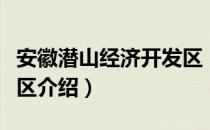 安徽潜山经济开发区（关于安徽潜山经济开发区介绍）