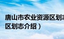 唐山市农业资源区划志（关于唐山市农业资源区划志介绍）