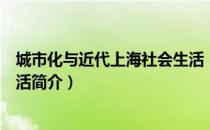 城市化与近代上海社会生活（关于城市化与近代上海社会生活简介）