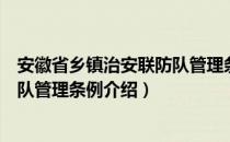 安徽省乡镇治安联防队管理条例（关于安徽省乡镇治安联防队管理条例介绍）